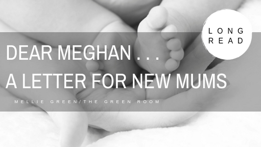 Dear Meghan - a letter to new mums
